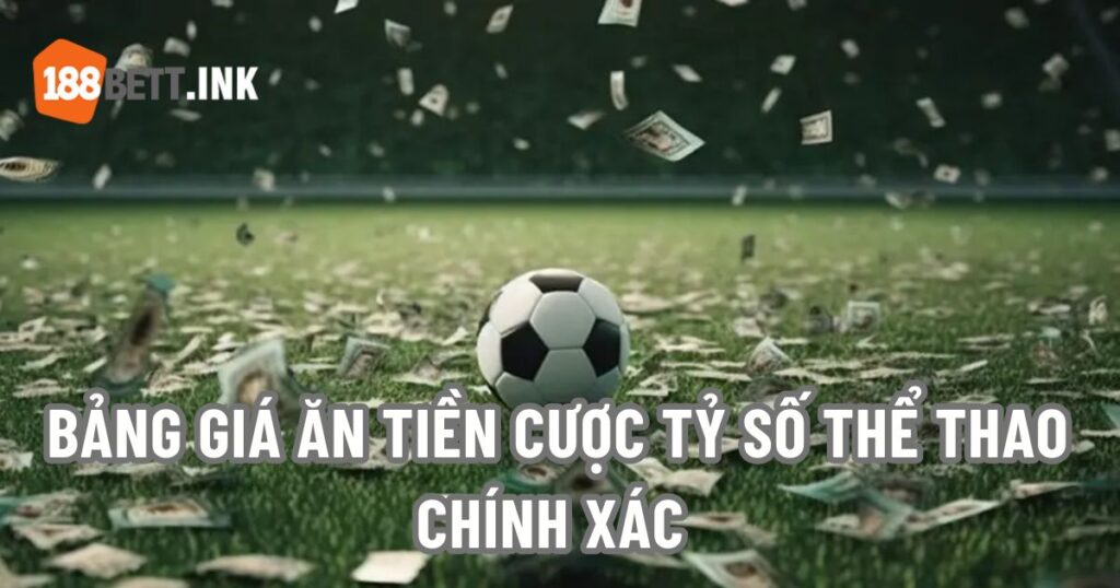 Bảng Giá Ăn Tiền Cược Tỷ Số
