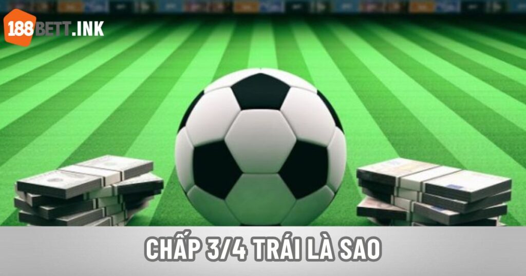 Chấp ¾ trái là sao