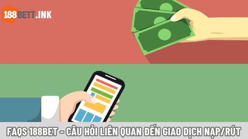 FAQs 188BET - Câu hỏi liên quan đến giao dịch nạp/rút