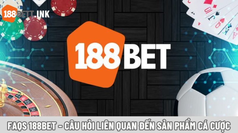 FAQs 188BET - Câu hỏi liên quan đến sản phẩm cá cược