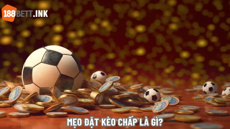 Mẹo đặt kèo chấp là gì để “lượm lúa”
