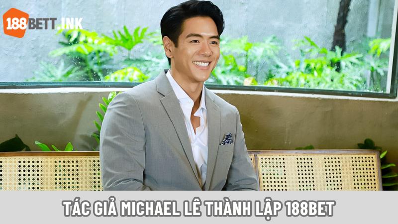 Tác giả Michael Lê chính thức thành lập 188bet từ năm 2006